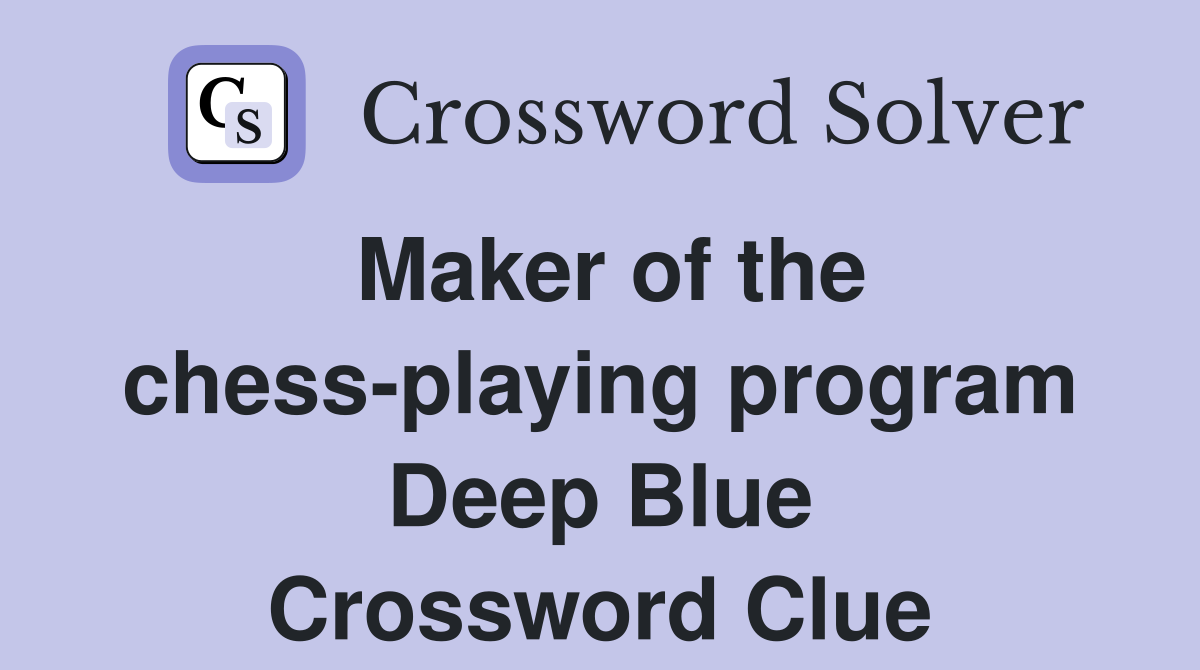 Maker of the chess-playing program Deep Blue Crossword Clue
