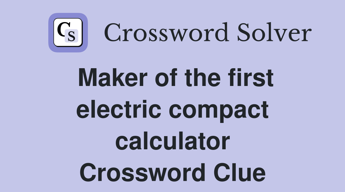 Maker of the first electric compact calculator Crossword Clue