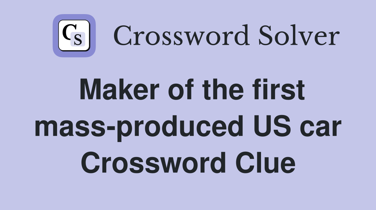 Maker of the first mass-produced US car Crossword Clue