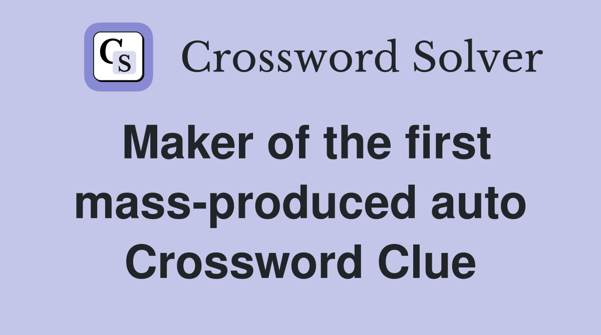 Maker of the first mass-produced auto Crossword Clue