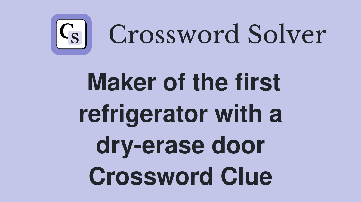 Maker of the first refrigerator with a dry-erase door Crossword Clue