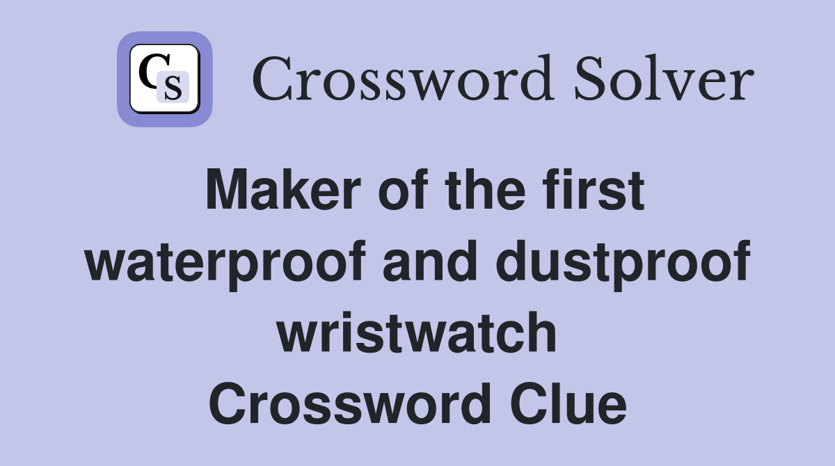 Maker of the first waterproof and dustproof wristwatch Crossword Clue