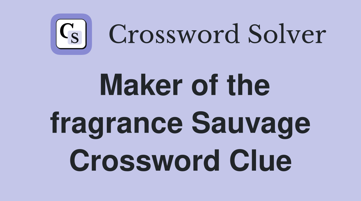 Maker of the fragrance Sauvage Crossword Clue