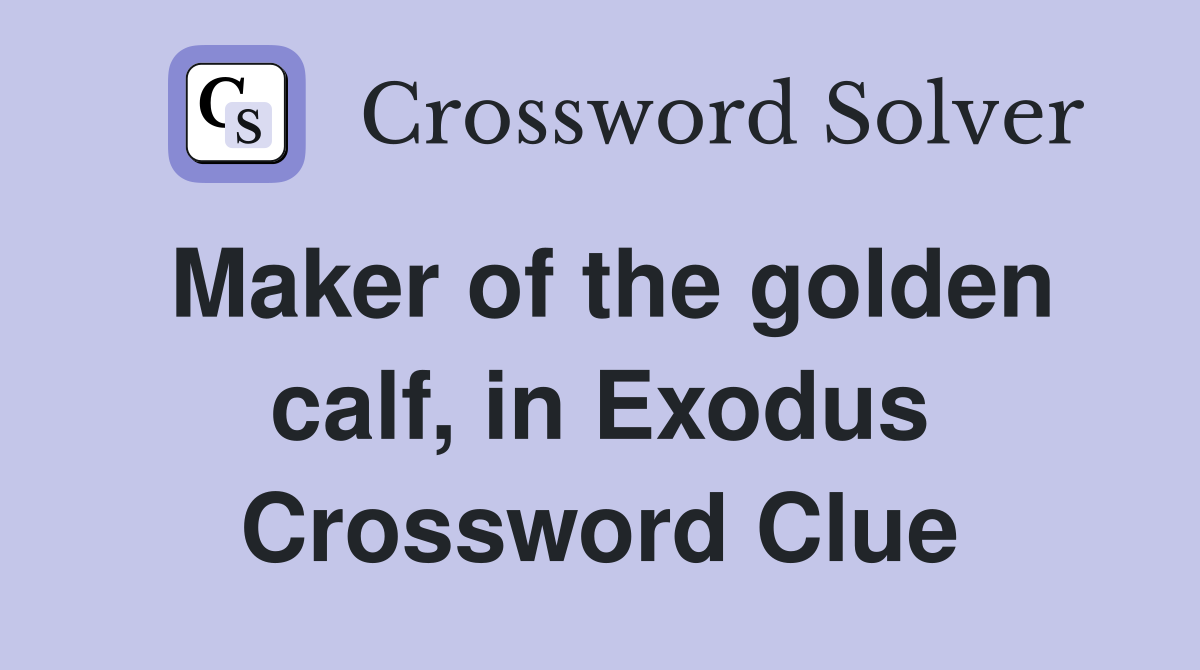 Maker of the golden calf, in Exodus Crossword Clue