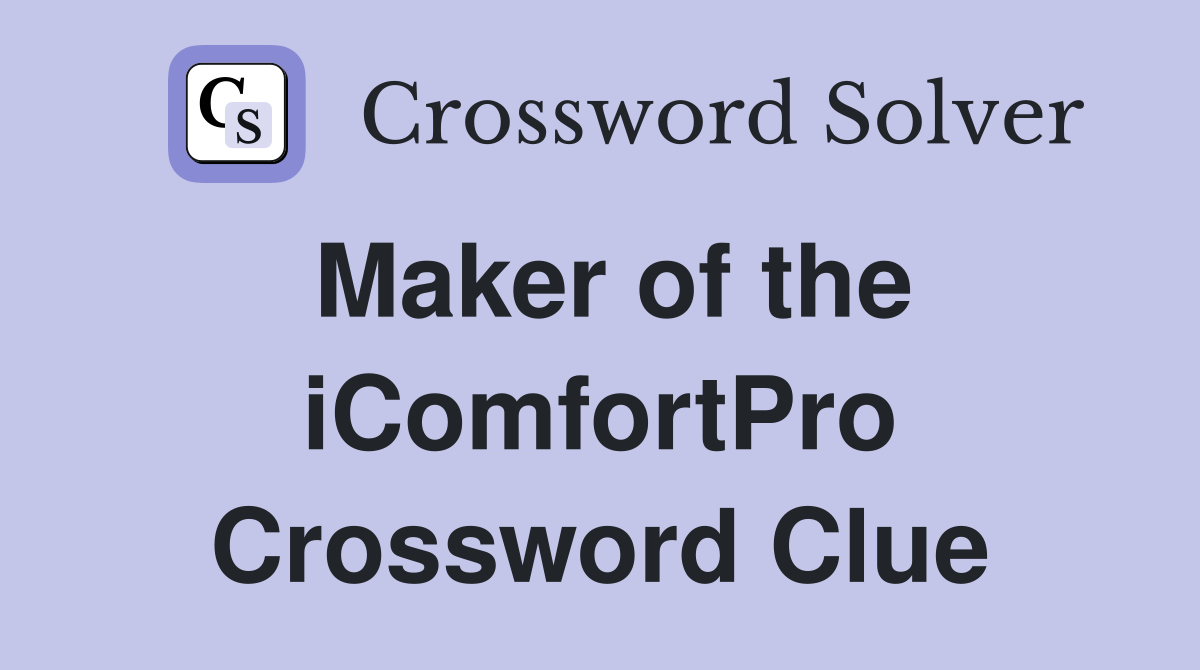 Maker of the iComfortPro Crossword Clue
