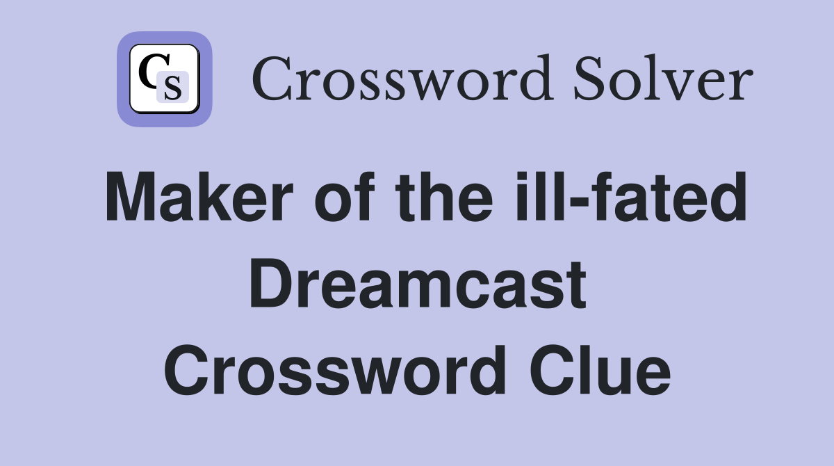 Maker of the ill-fated Dreamcast Crossword Clue