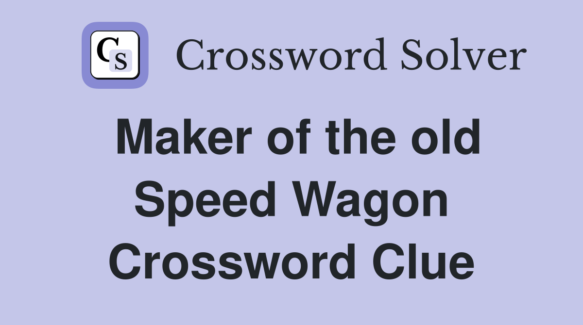 Maker of the old Speed Wagon Crossword Clue