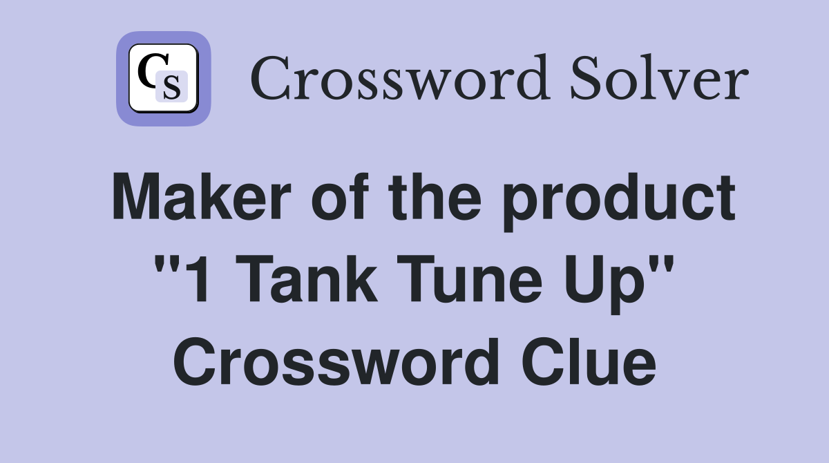 Maker of the product "1 Tank Tune Up" Crossword Clue