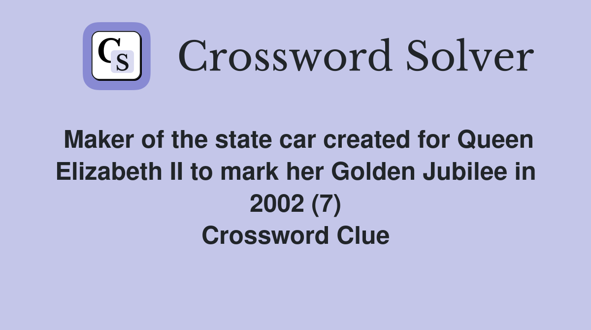 Maker of the state car created for Queen Elizabeth II to mark her Golden Jubilee in 2002 (7) Crossword Clue