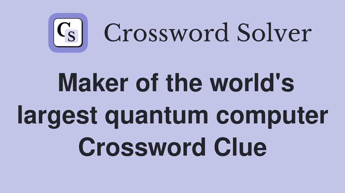 Maker of the world's largest quantum computer Crossword Clue