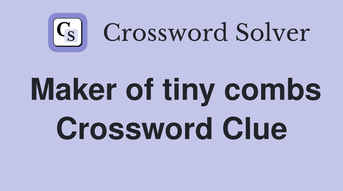 Maker of tiny combs Crossword Clue