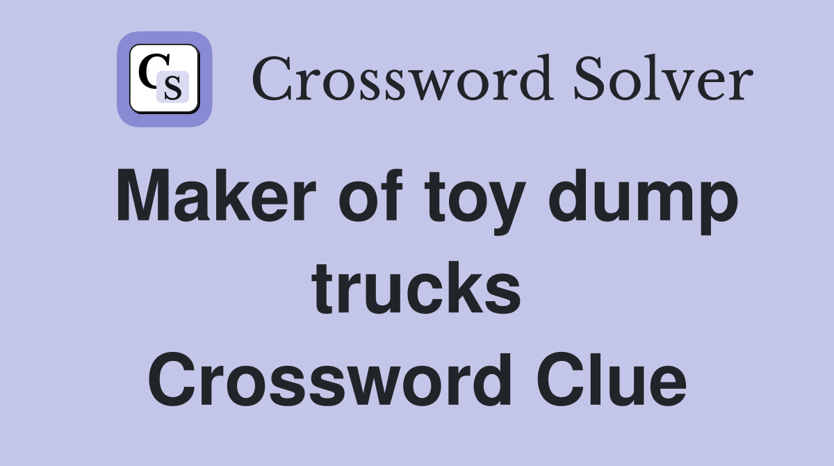 Maker of toy dump trucks Crossword Clue