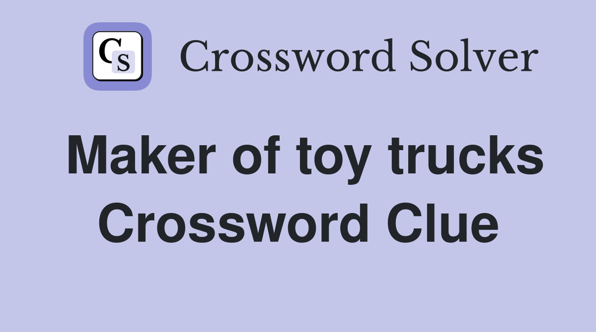 Maker of toy trucks Crossword Clue