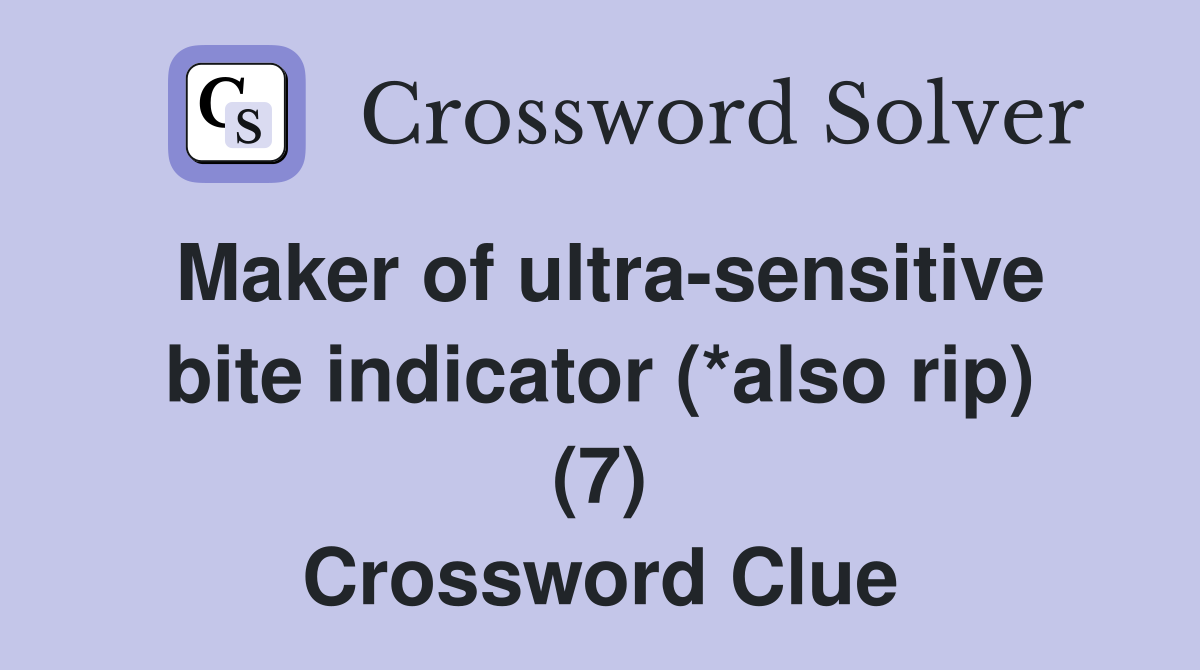 Maker of ultra-sensitive bite indicator (*also rip) (7) Crossword Clue