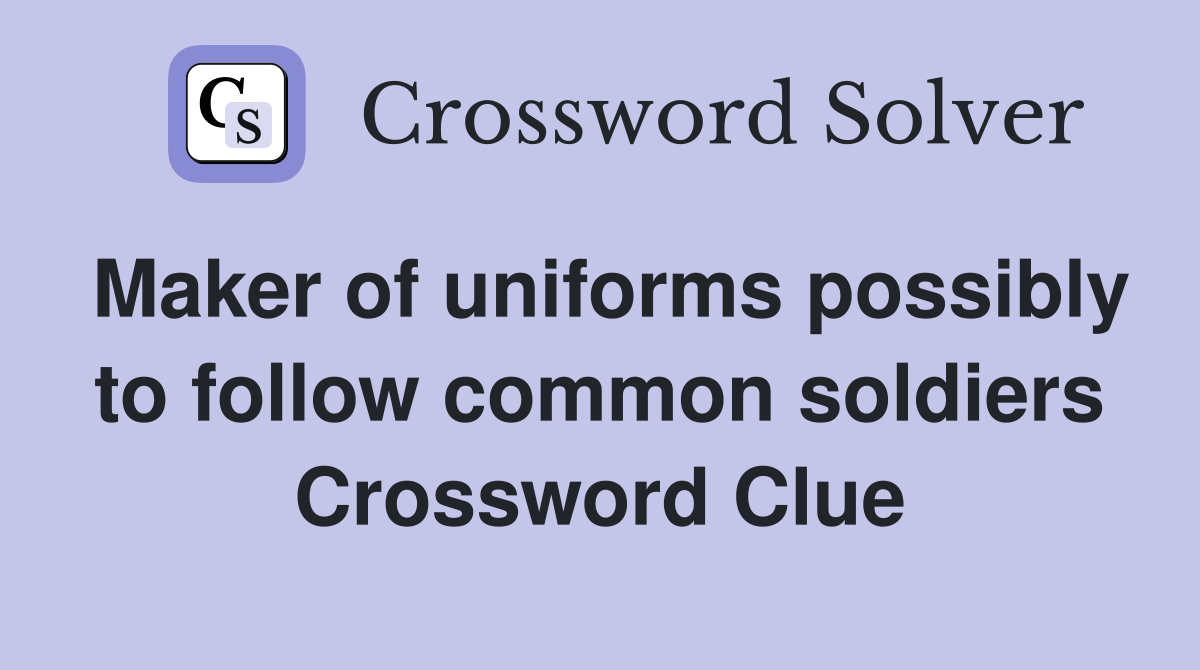 Maker of uniforms possibly to follow common soldiers Crossword Clue