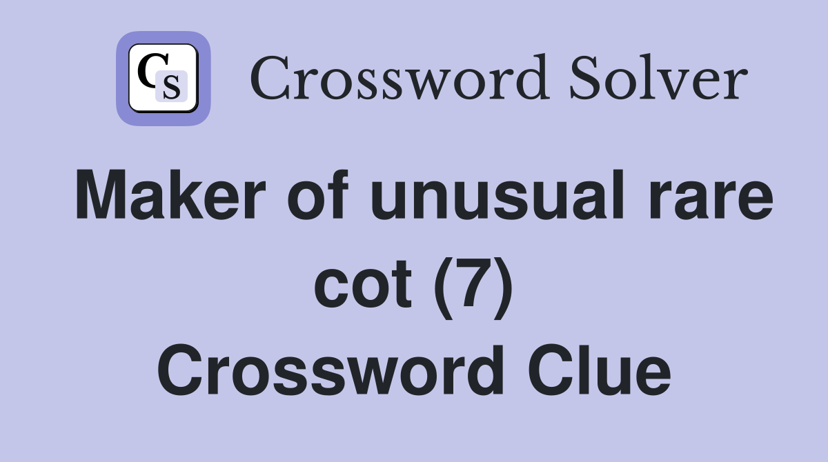 Maker of unusual rare cot (7) Crossword Clue