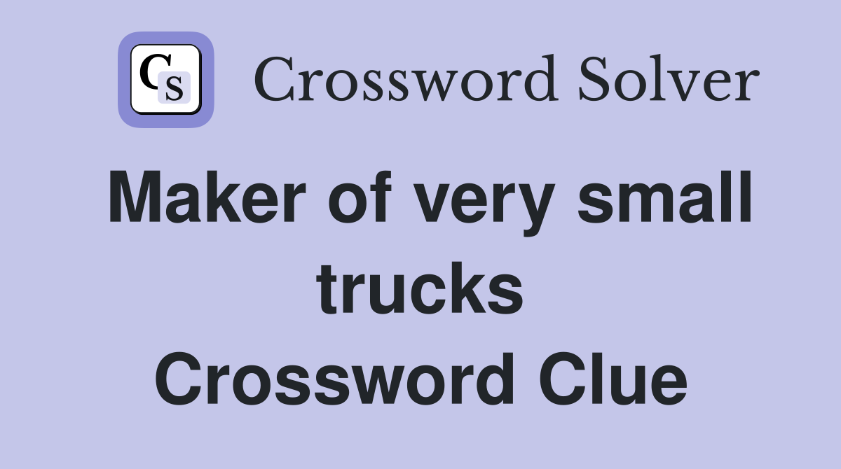 Maker of very small trucks Crossword Clue