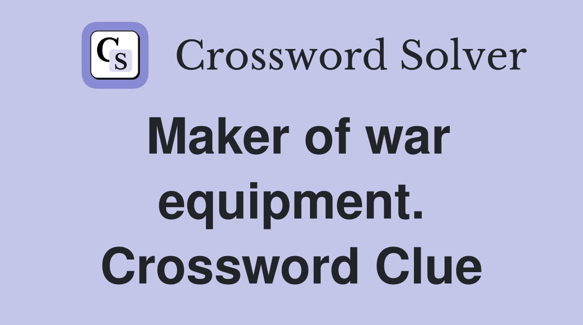 Maker of war equipment. Crossword Clue