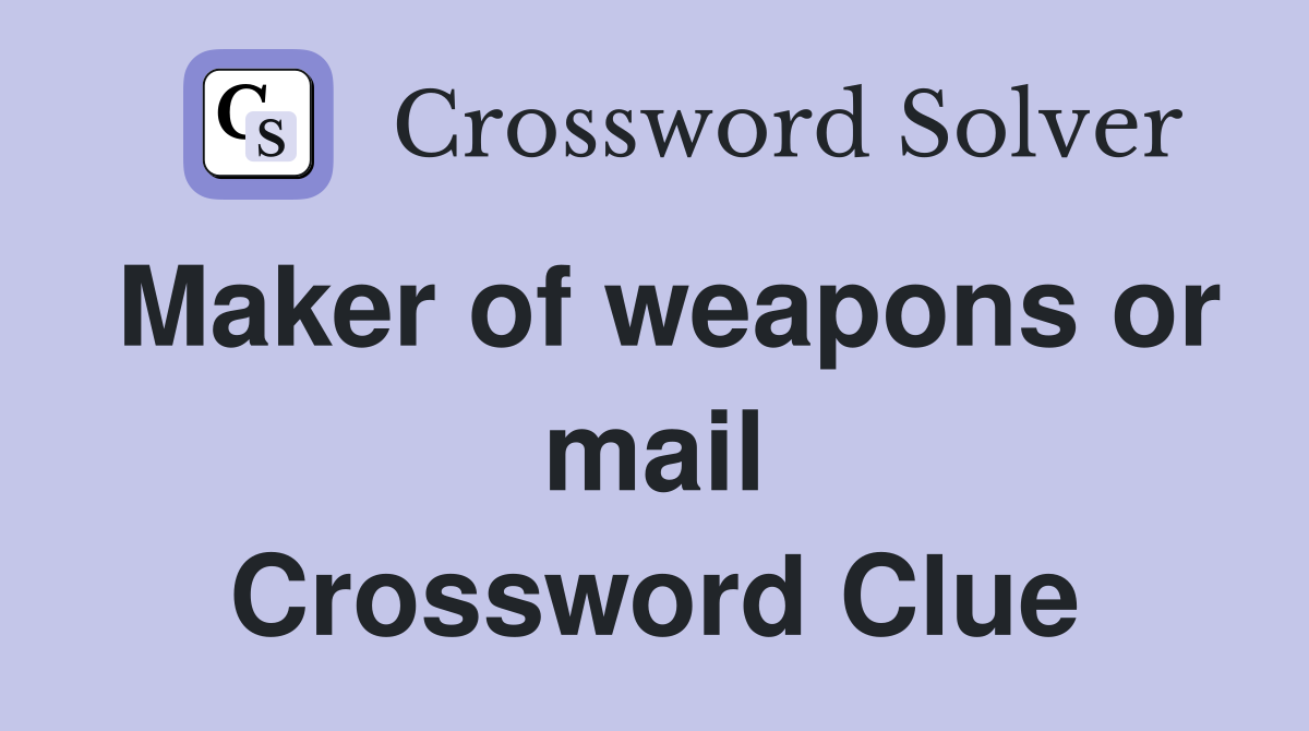 Maker of weapons or mail Crossword Clue