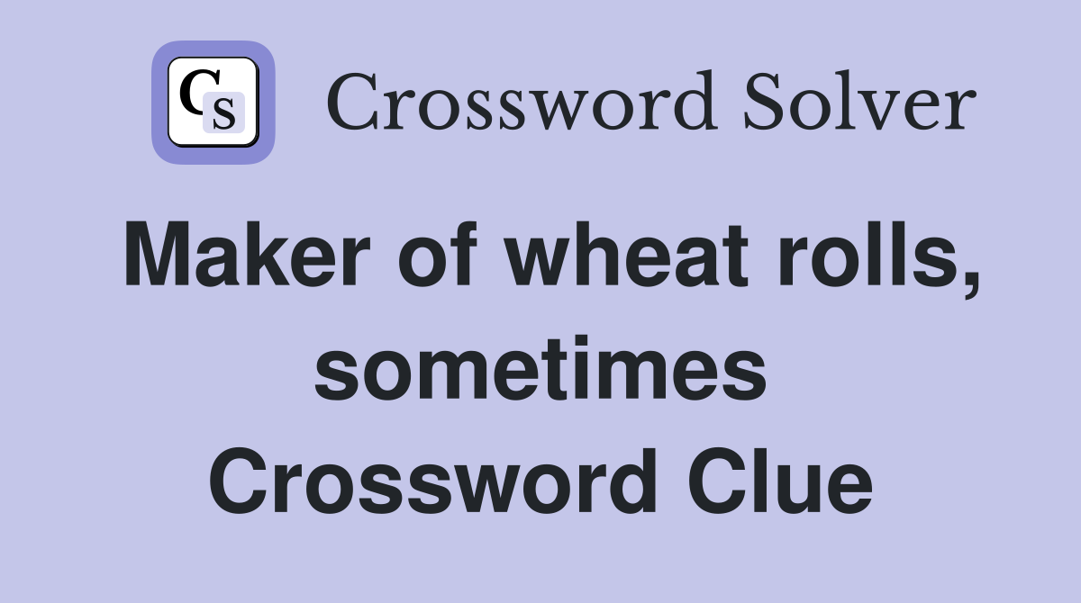Maker of wheat rolls, sometimes Crossword Clue