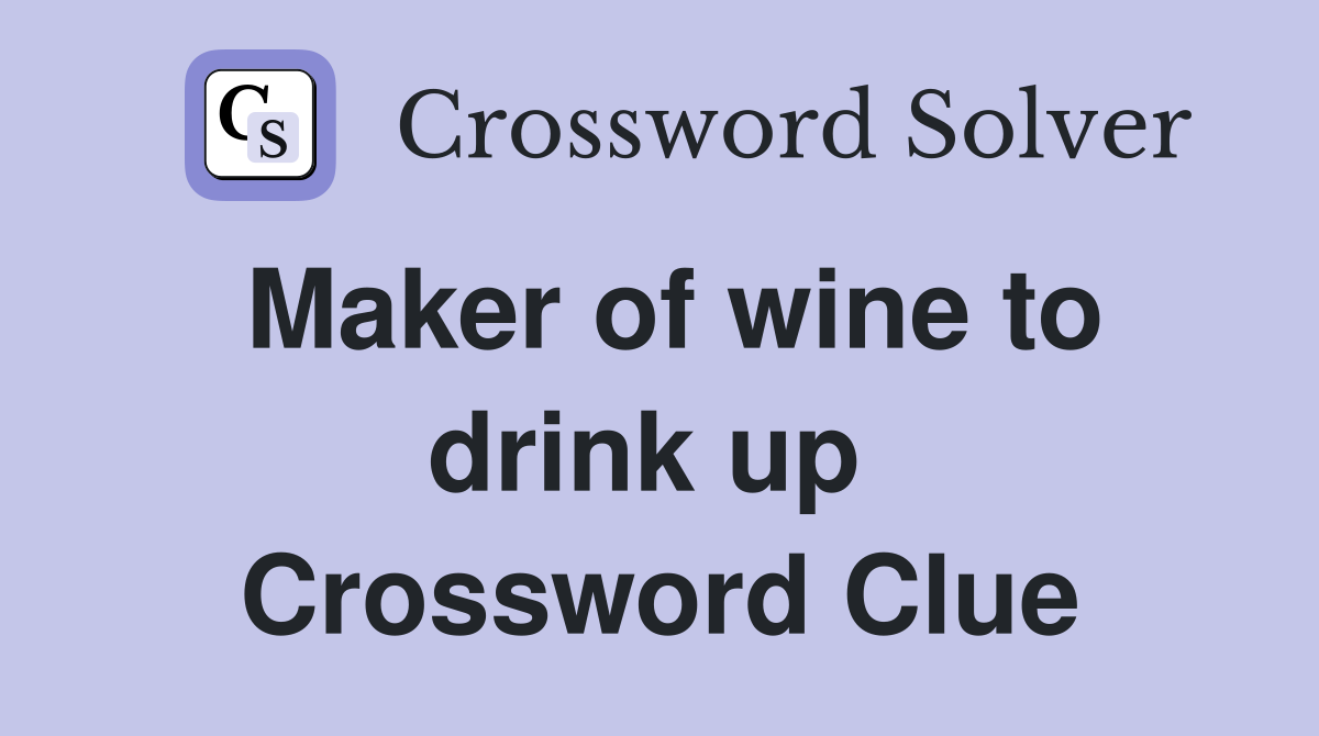 Maker of wine to drink up  Crossword Clue