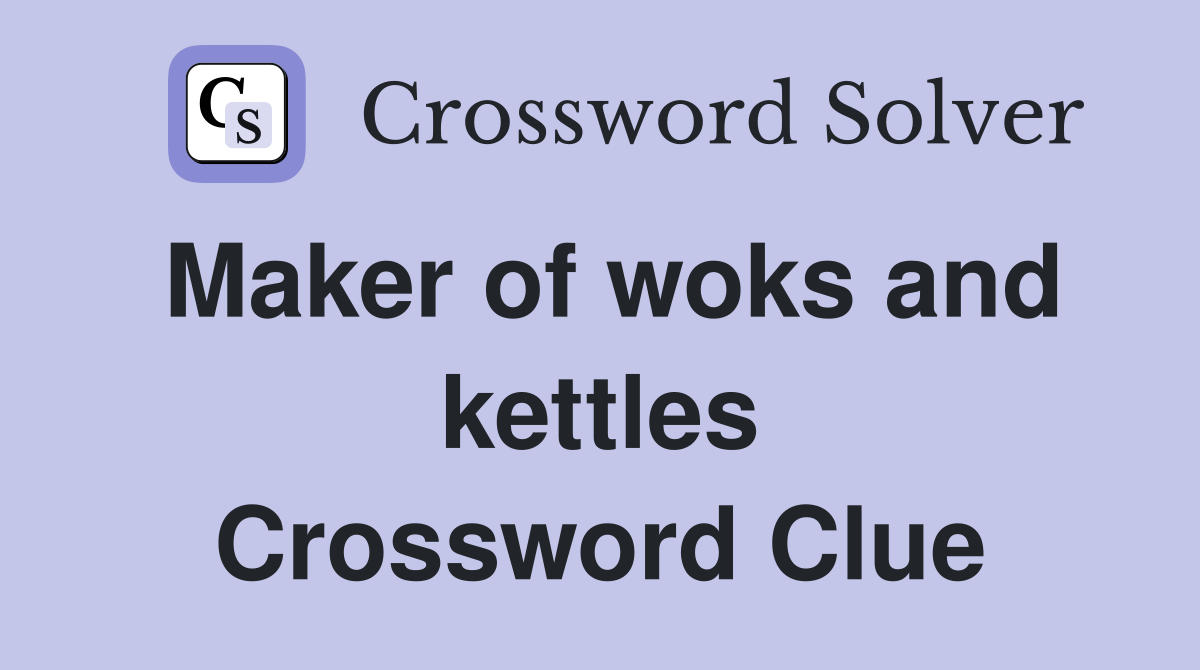 Maker of woks and kettles Crossword Clue