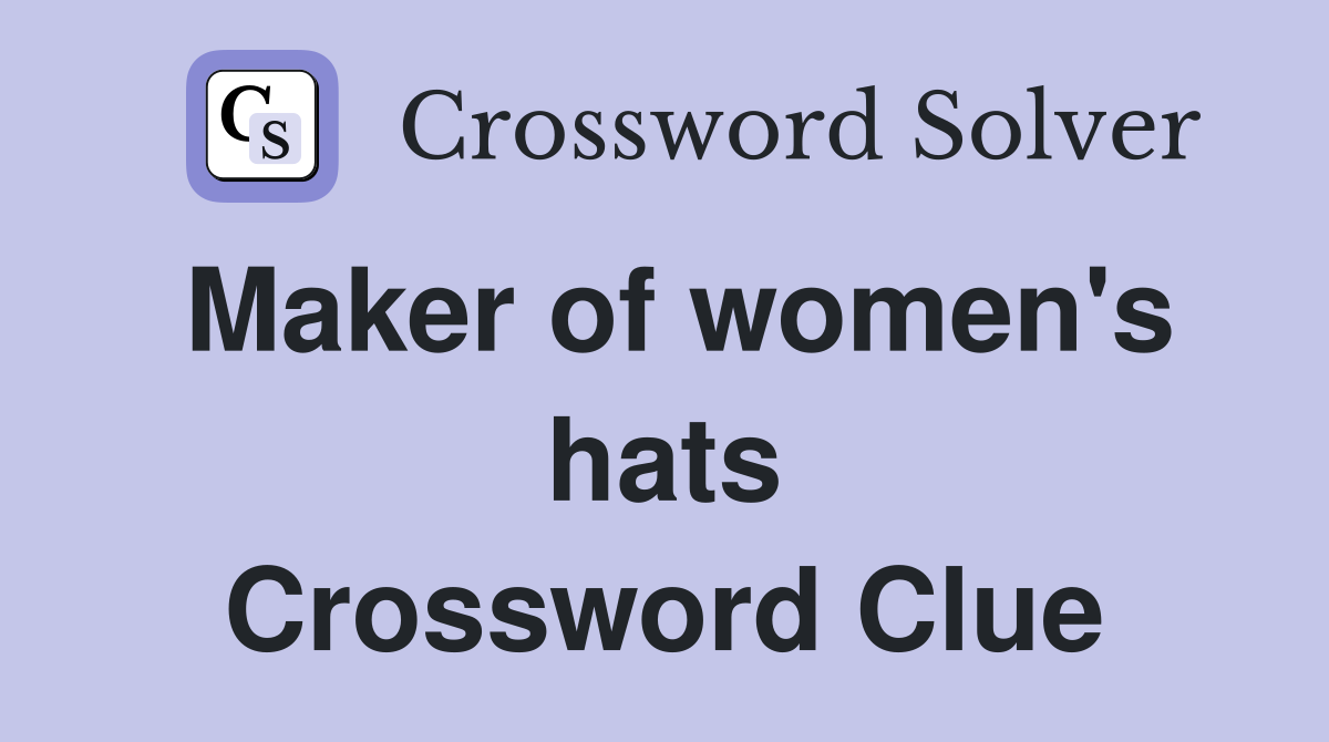 Maker of women's hats Crossword Clue