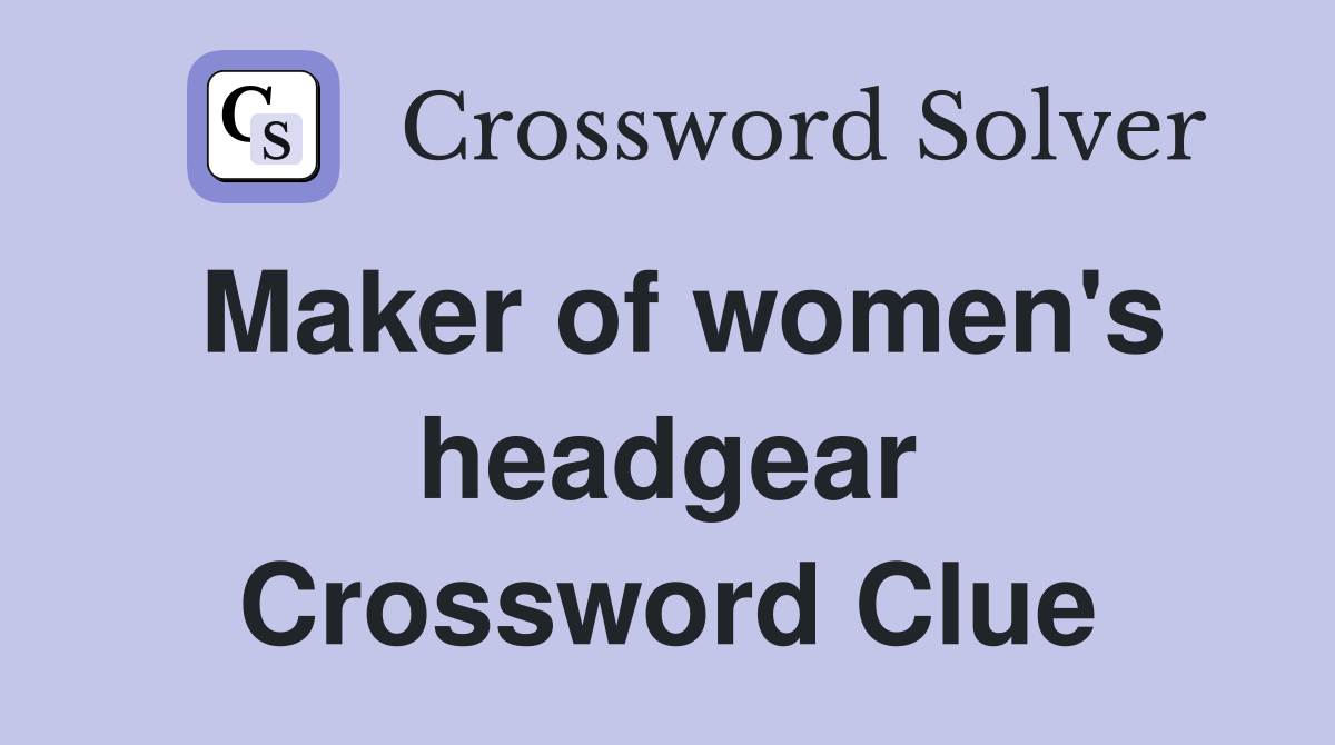 Maker of women's headgear Crossword Clue