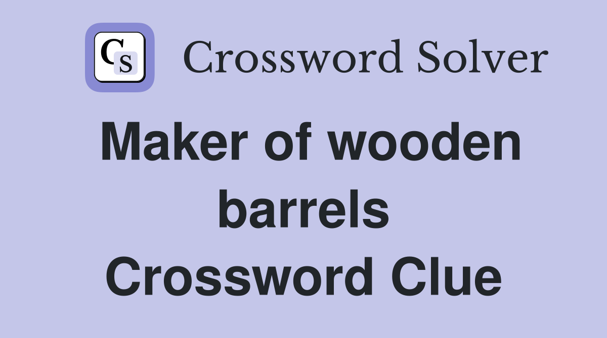 Maker of wooden barrels Crossword Clue