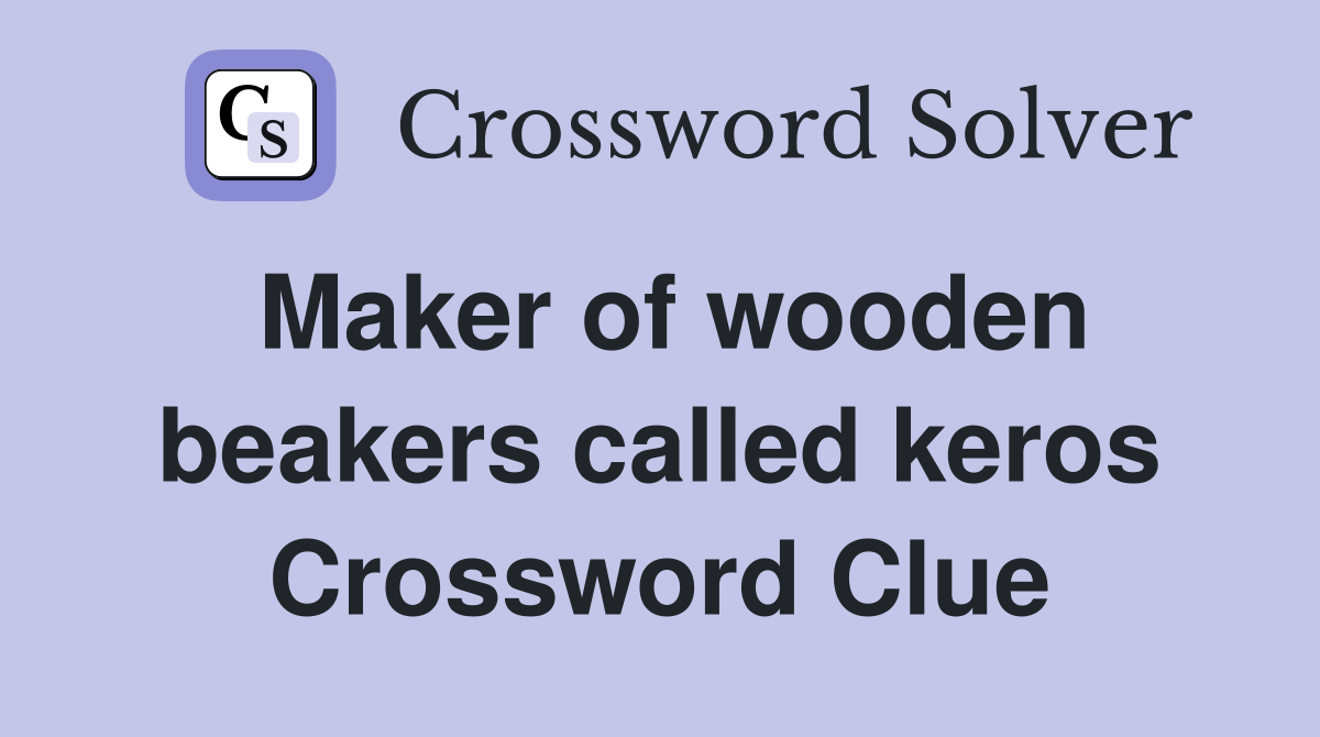 Maker of wooden beakers called keros Crossword Clue