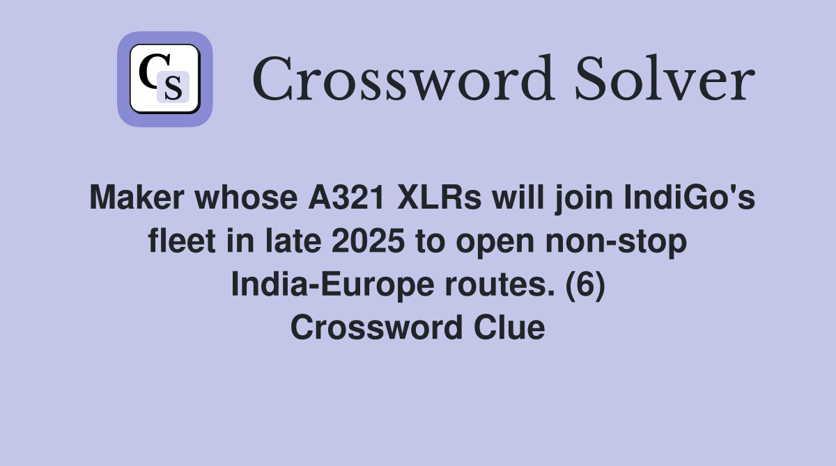 Maker whose A321 XLRs will join IndiGo's fleet in late 2025 to open non-stop India-Europe routes. (6) Crossword Clue