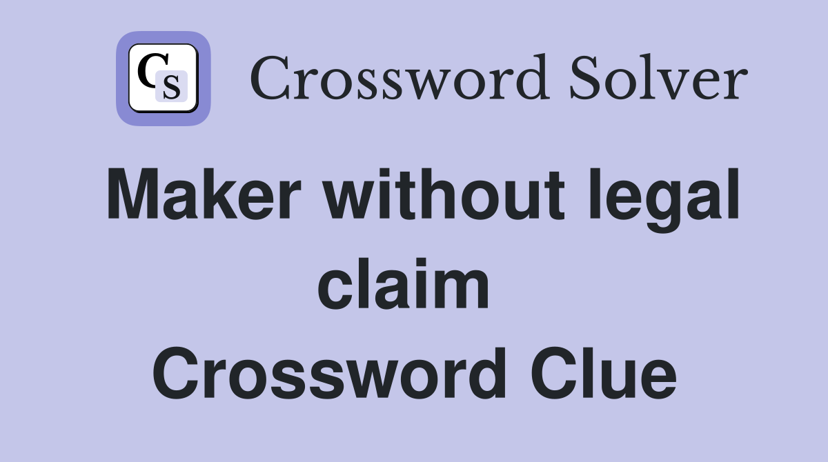 Maker without legal claim  Crossword Clue