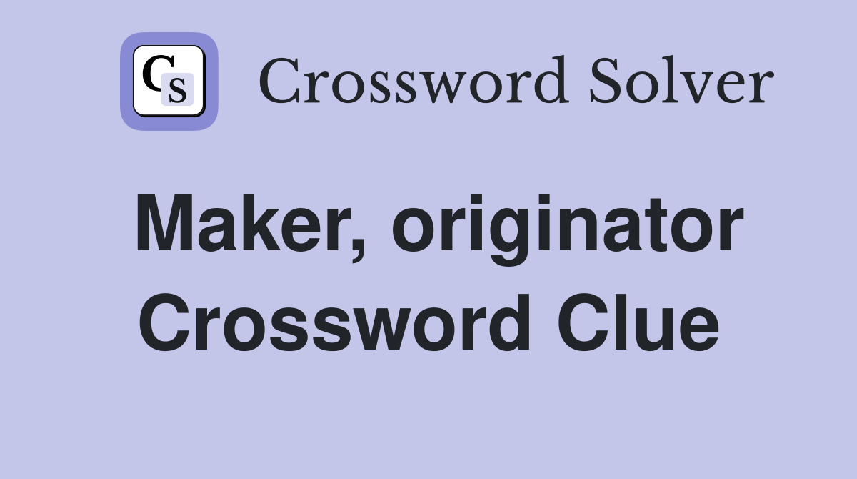 Maker, originator Crossword Clue