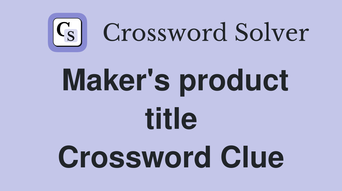 Maker's product title Crossword Clue
