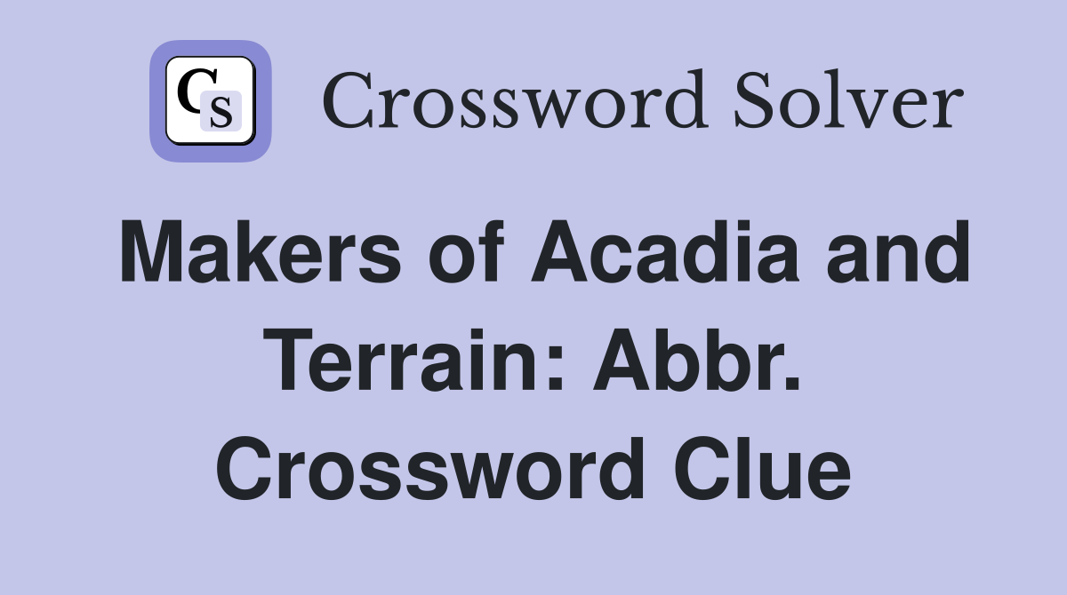 Makers of Acadia and Terrain: Abbr. Crossword Clue