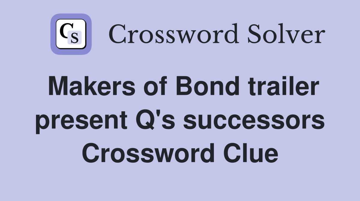Makers of Bond trailer present Q's successors Crossword Clue
