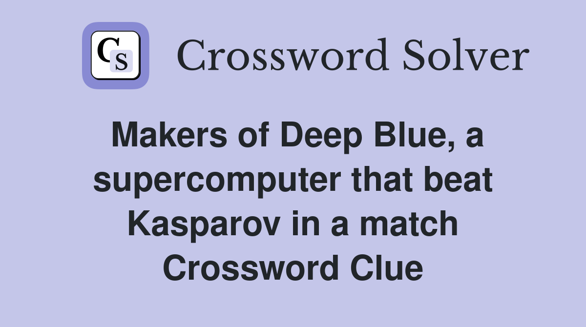Makers of Deep Blue, a supercomputer that beat Kasparov in a match Crossword Clue