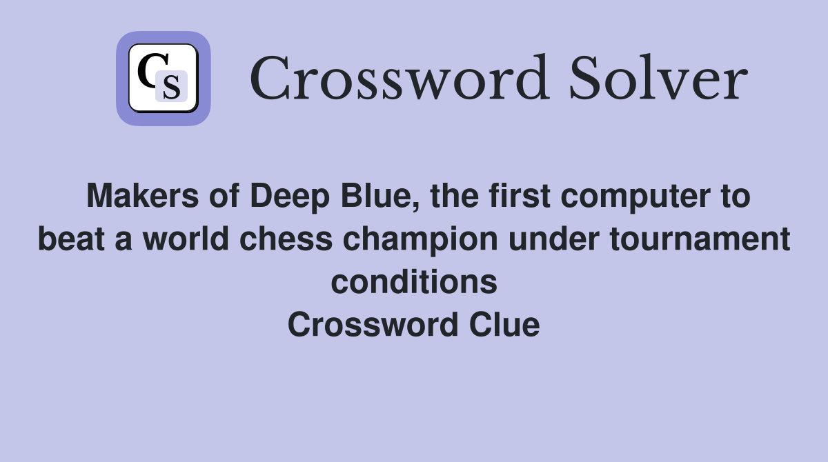 Makers of Deep Blue, the first computer to beat a world chess champion under tournament conditions Crossword Clue