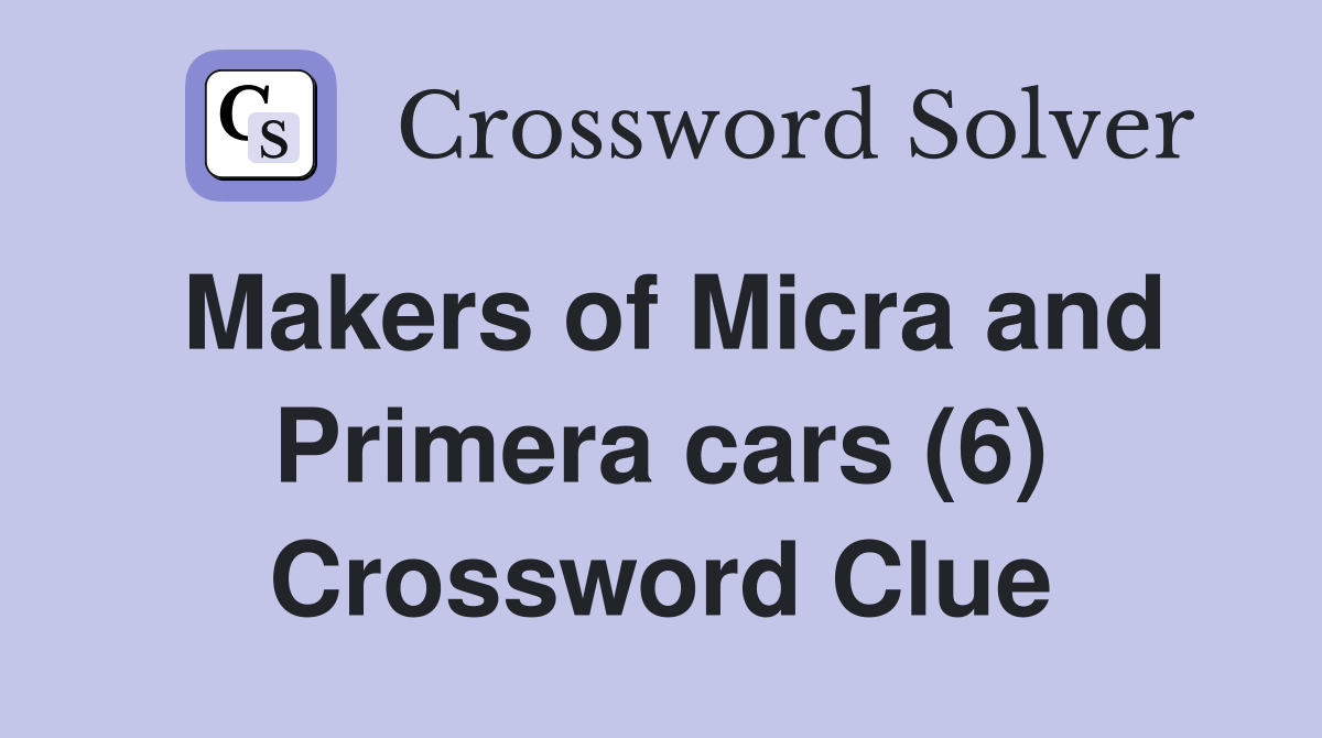Makers of Micra and Primera cars (6) Crossword Clue