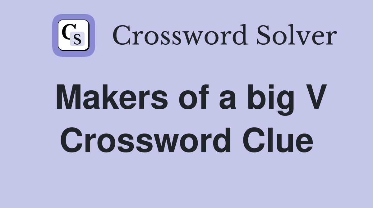 Makers of a big V Crossword Clue