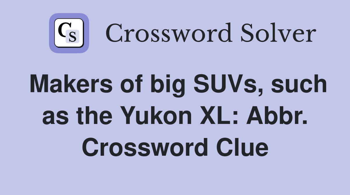 Makers of big SUVs, such as the Yukon XL: Abbr. Crossword Clue