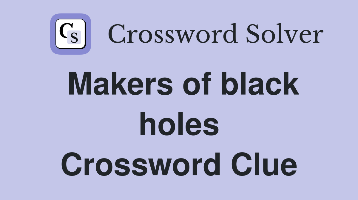 Makers of black holes Crossword Clue