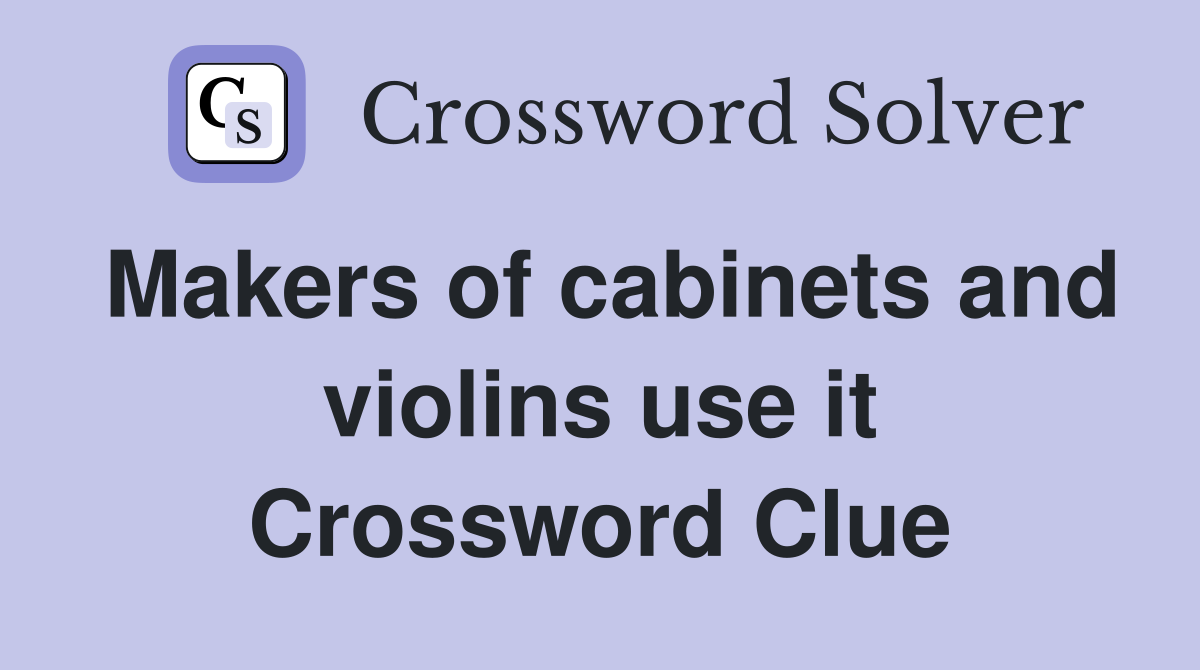 Makers of cabinets and violins use it Crossword Clue