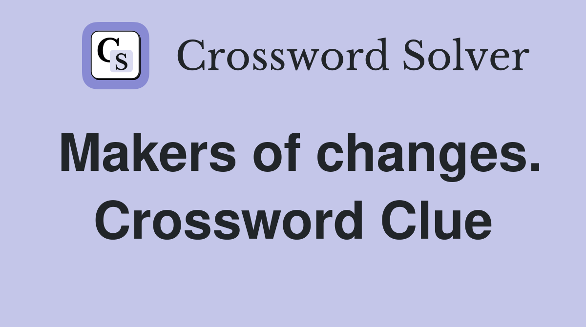 Makers of changes. Crossword Clue