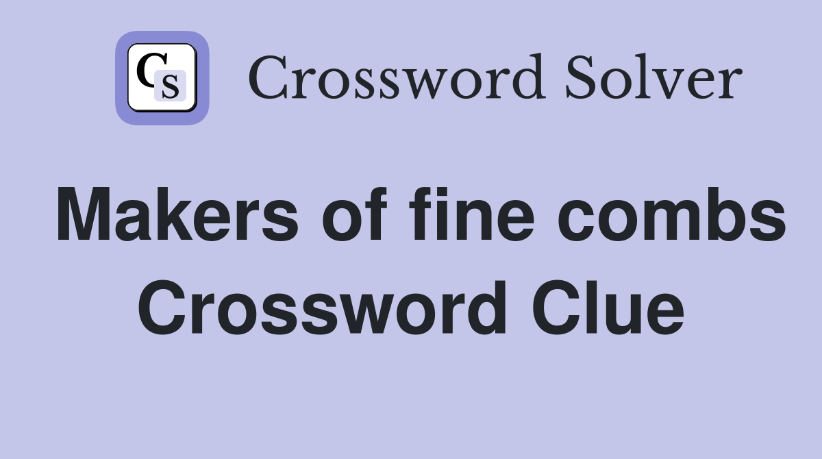 Makers of fine combs Crossword Clue