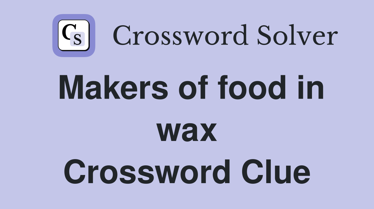 Makers of food in wax Crossword Clue