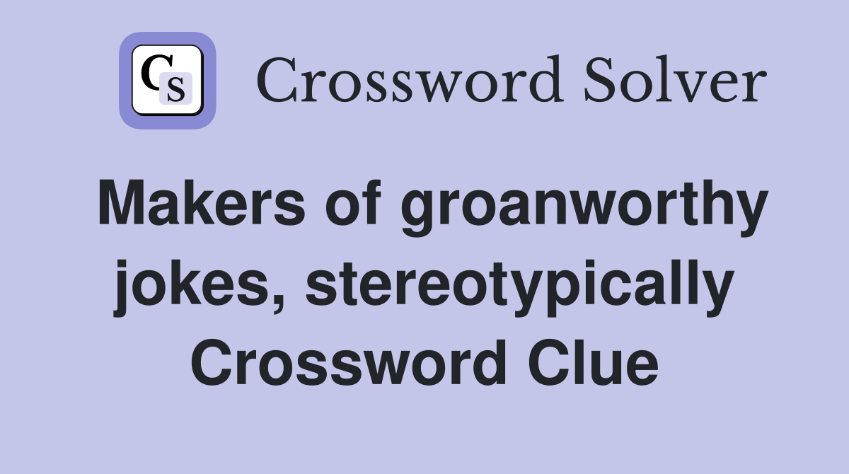 Makers of groanworthy jokes, stereotypically Crossword Clue