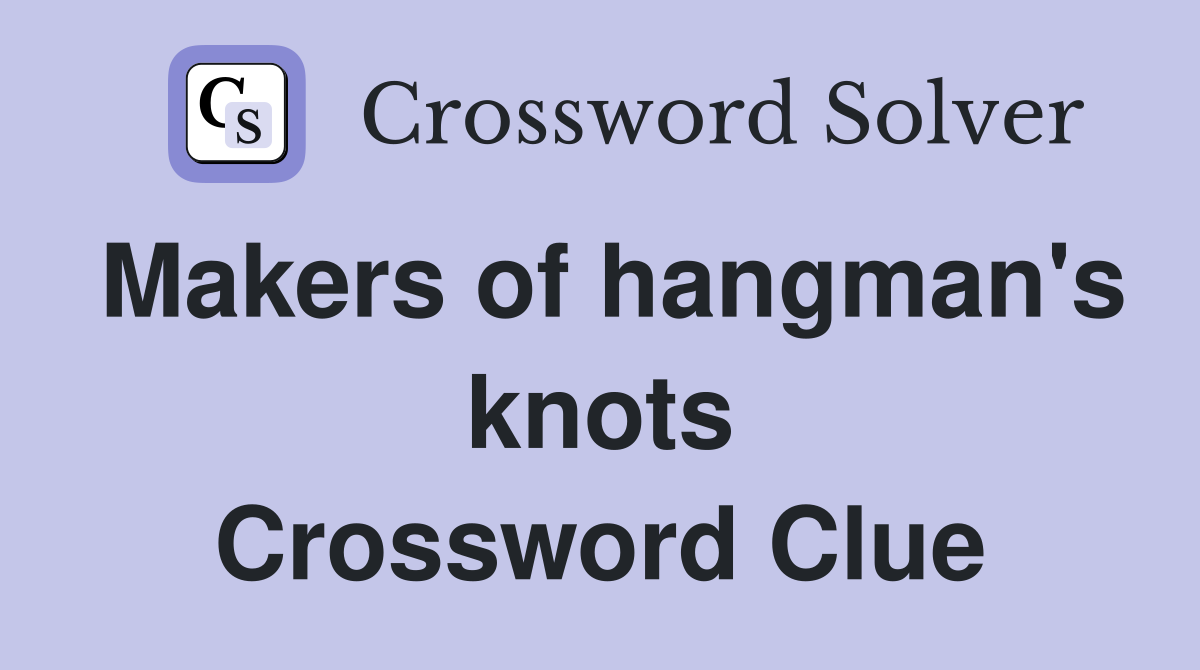 Makers of hangman's knots Crossword Clue