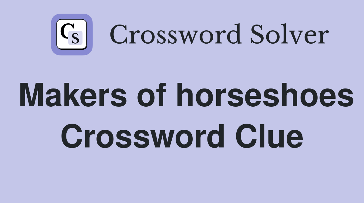 Makers of horseshoes Crossword Clue