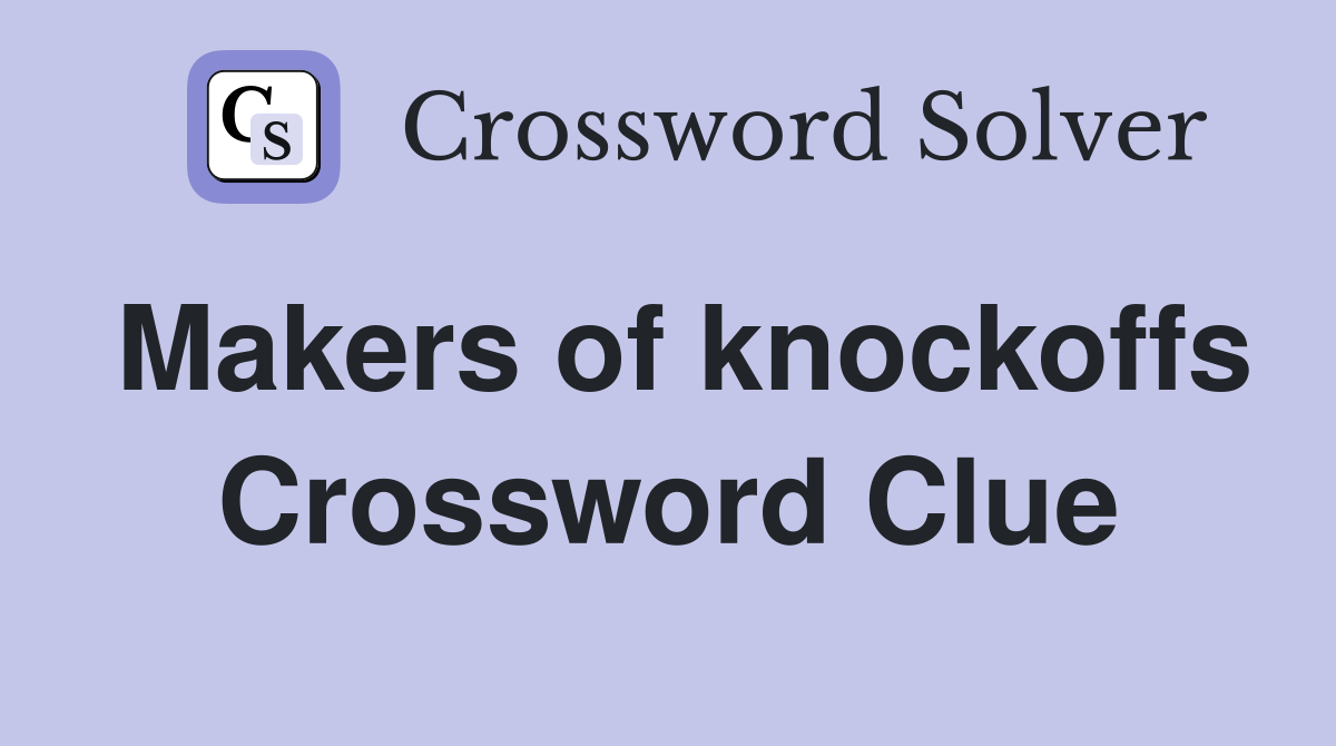 Makers of knockoffs Crossword Clue